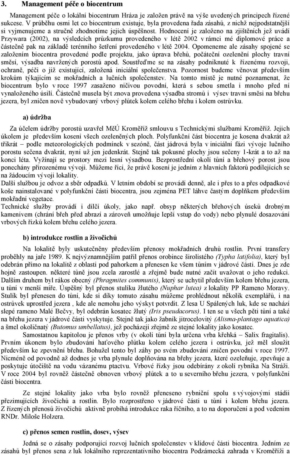 Hodnocení je založeno na zjištěních jež uvádí Przywara (2002), na výsledcích průzkumu provedeného v létě 2002 v rámci mé diplomové práce a částečně pak na základě terénního šetření provedeného v létě