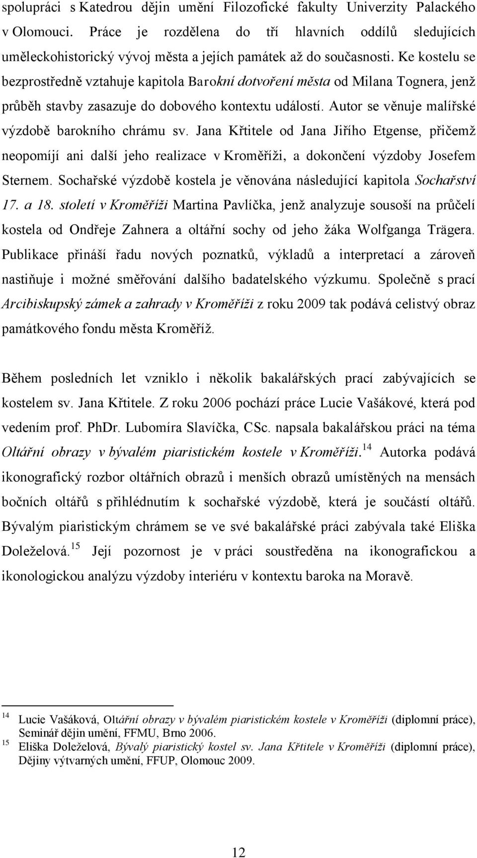 Ke kostelu se bezprostředně vztahuje kapitola Barokní dotvoření města od Milana Tognera, jenž průběh stavby zasazuje do dobového kontextu událostí.