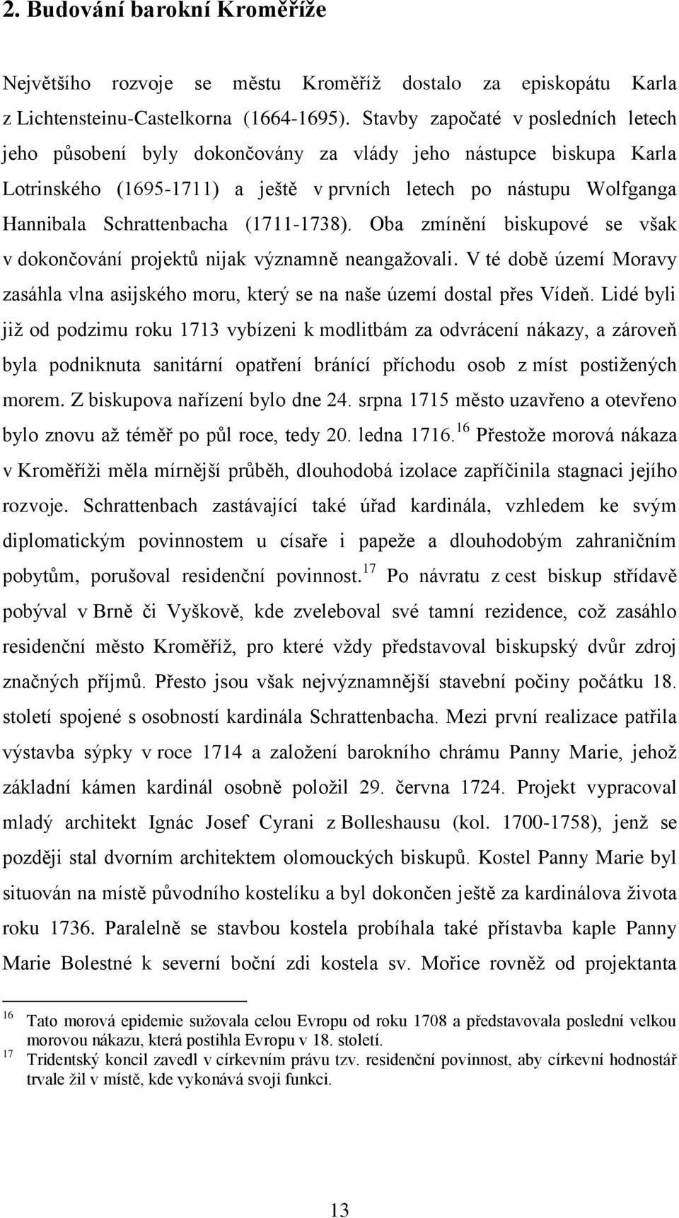 (1711-1738). Oba zmínění biskupové se však v dokončování projektů nijak významně neangažovali. V té době území Moravy zasáhla vlna asijského moru, který se na naše území dostal přes Vídeň.