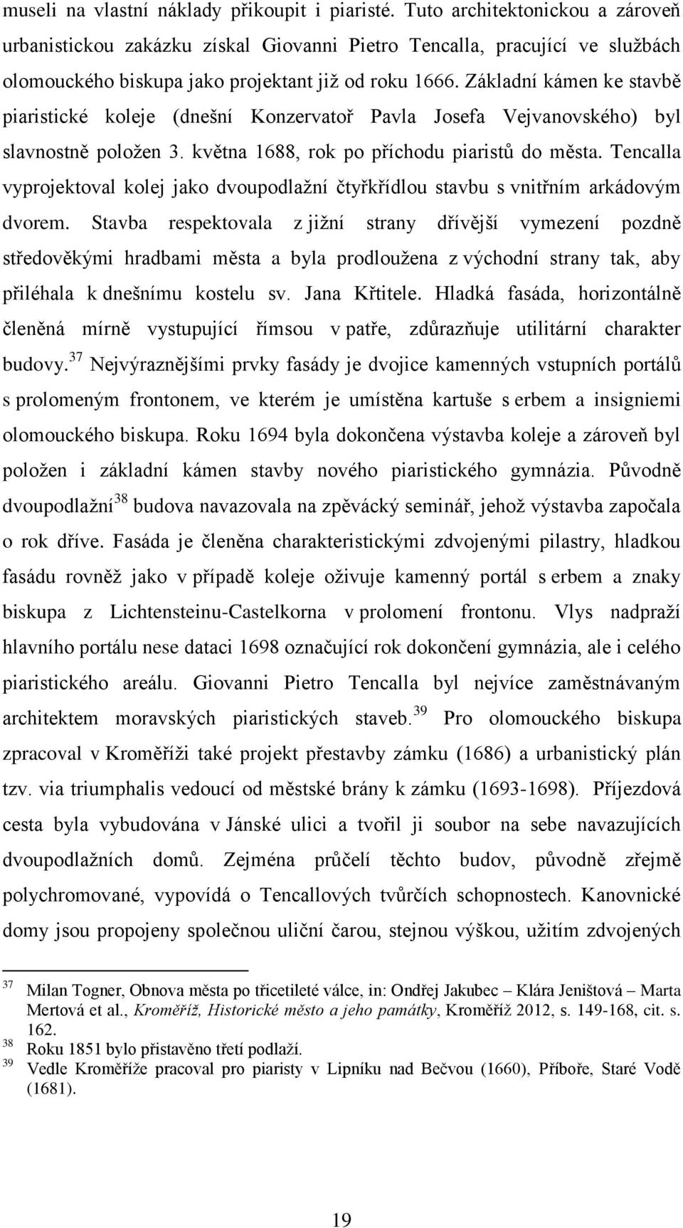 Základní kámen ke stavbě piaristické koleje (dnešní Konzervatoř Pavla Josefa Vejvanovského) byl slavnostně položen 3. května 1688, rok po příchodu piaristů do města.