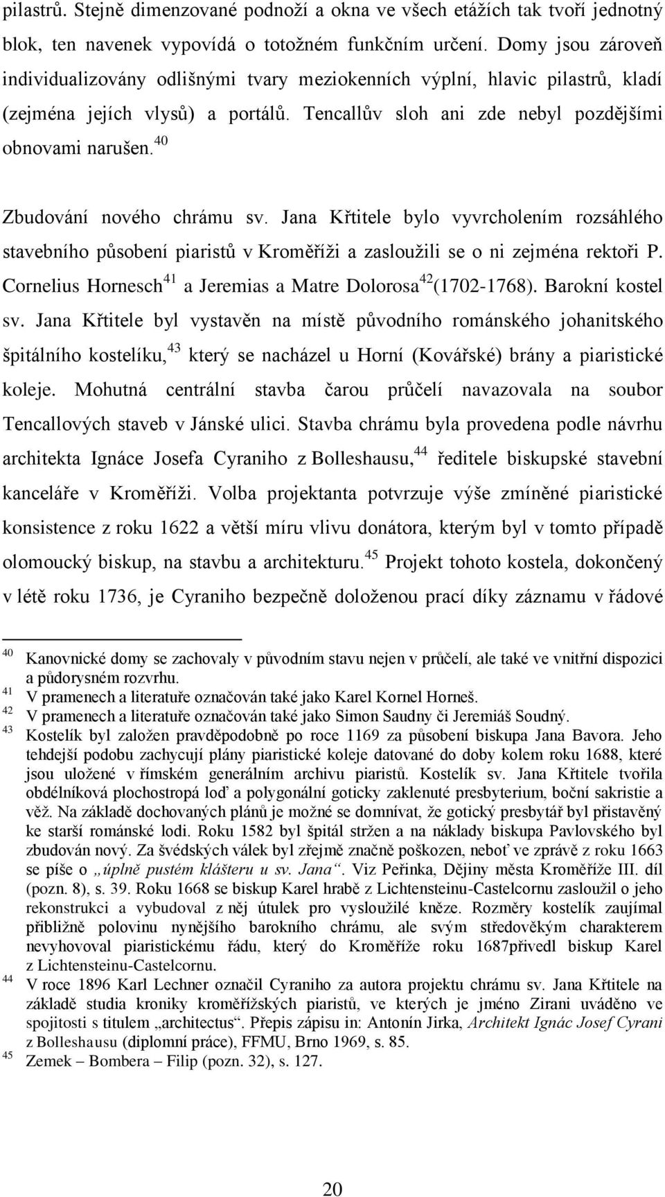 40 Zbudování nového chrámu sv. Jana Křtitele bylo vyvrcholením rozsáhlého stavebního působení piaristů v Kroměříži a zasloužili se o ni zejména rektoři P.