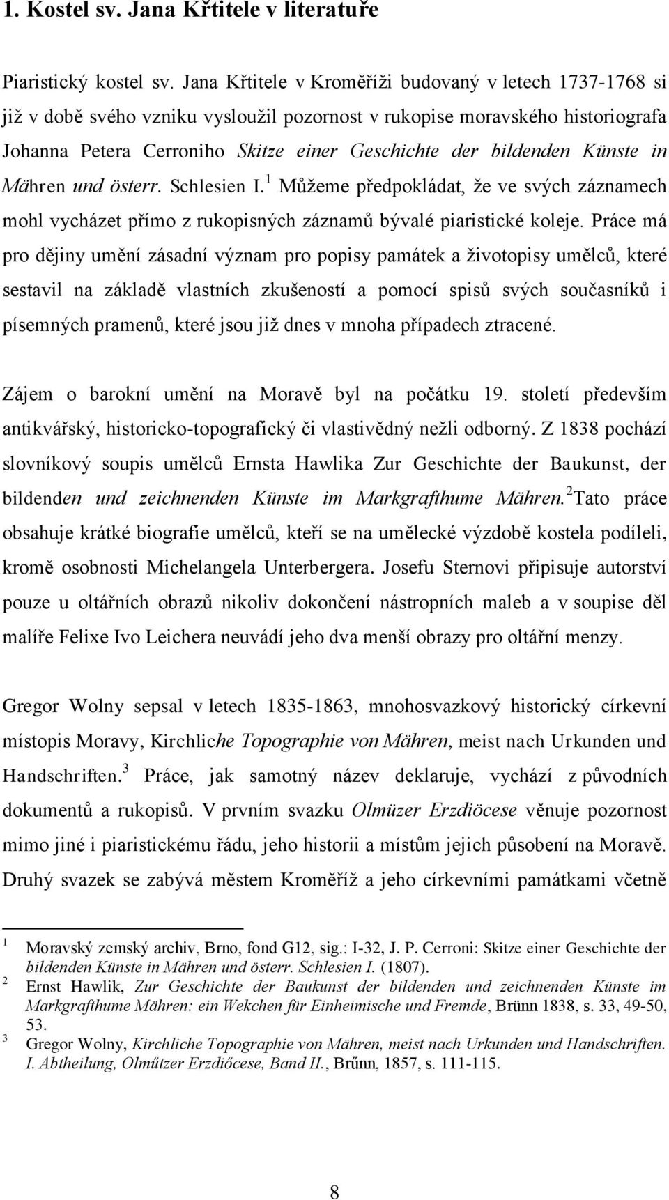 Künste in Mähren und österr. Schlesien I. 1 Můžeme předpokládat, že ve svých záznamech mohl vycházet přímo z rukopisných záznamů bývalé piaristické koleje.