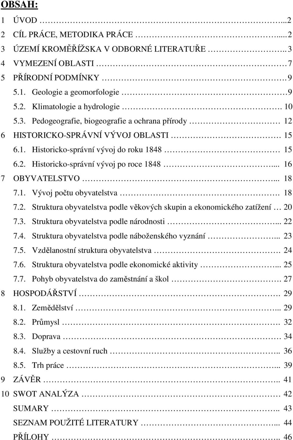 .. 16 7 OBYVATELSTVO... 18 7.1. Vývoj počtu obyvatelstva. 18 7.2. Struktura obyvatelstva podle věkových skupin a ekonomického zatížení 20 7.3. Struktura obyvatelstva podle národnosti... 22 7.4.