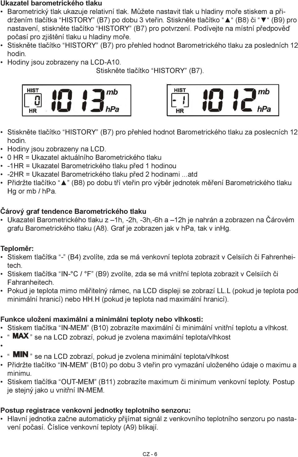 Stiskněte tlačítko HISTORY (B7) pro přehled hodnot Barometrického tlaku za posledních 12 hodin. Hodiny jsou zobrazeny na LCDA10. Stiskněte tlačítko HISTORY (B7).