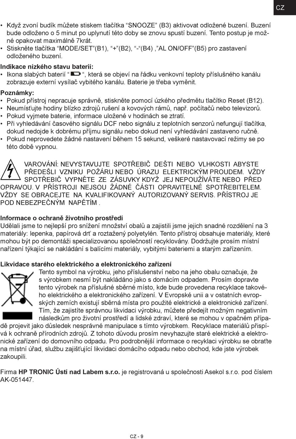 Indikace nízkého stavu baterií: Ikona slabých baterií, která se objeví na řádku venkovní teploty příslušného kanálu zobrazuje externí vysílač vybitého kanálu. Baterie je třeba vyměnit.