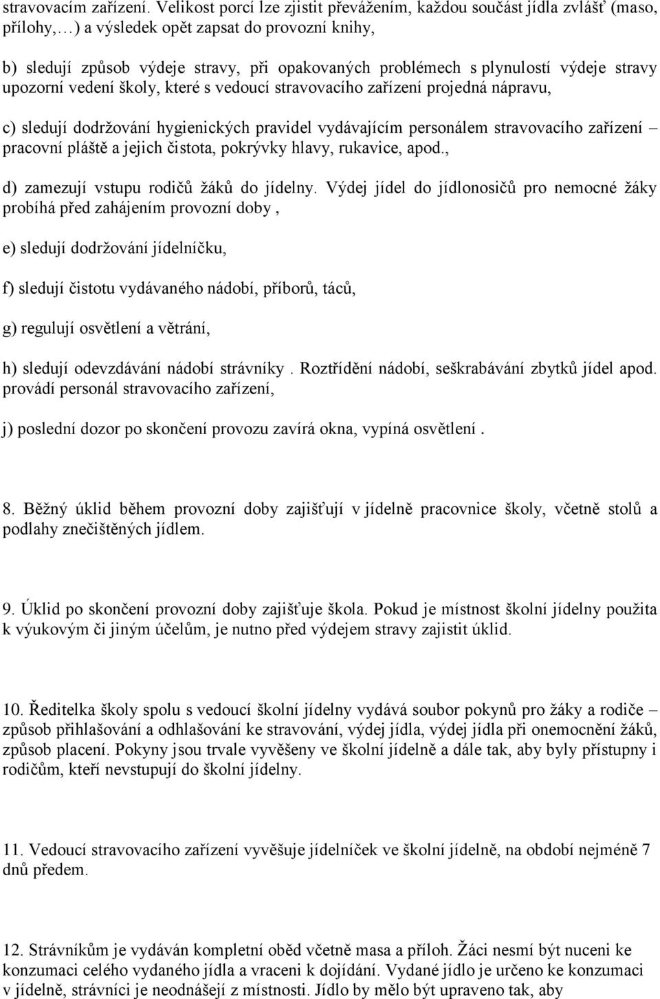 výdeje stravy upozorní vedení školy, které s vedoucí stravovacího zařízení projedná nápravu, c) sledují dodržování hygienických pravidel vydávajícím personálem stravovacího zařízení pracovní pláště a