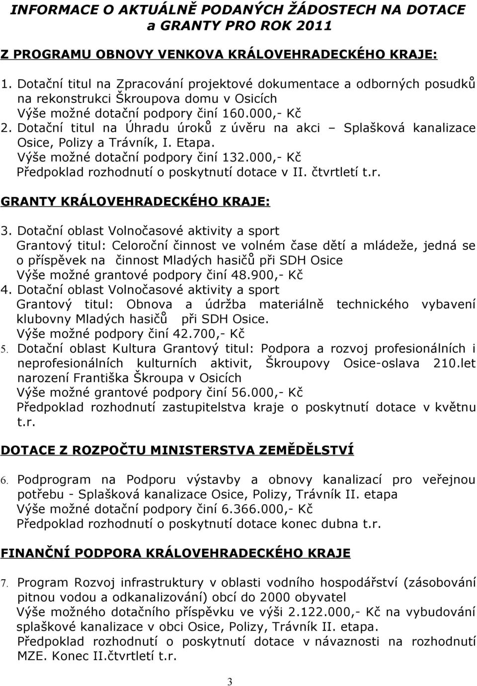 Dotační titul na Úhradu úroků z úvěru na akci Splašková kanalizace Osice, Polizy a Trávník, I. Etapa. Výše možné dotační podpory činí 132.000,- Kč Předpoklad rozhodnutí o poskytnutí dotace v II.