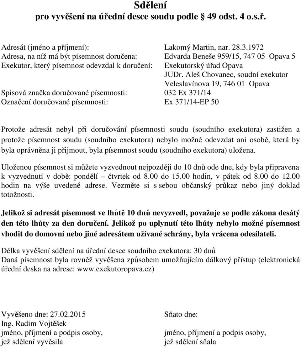 adresát nebyl při doručování písemnosti soudu (soudního exekutora) zastižen a protože písemnost soudu (soudního exekutora) nebylo možné odevzdat ani osobě, která by byla oprávněna ji přijmout, byla