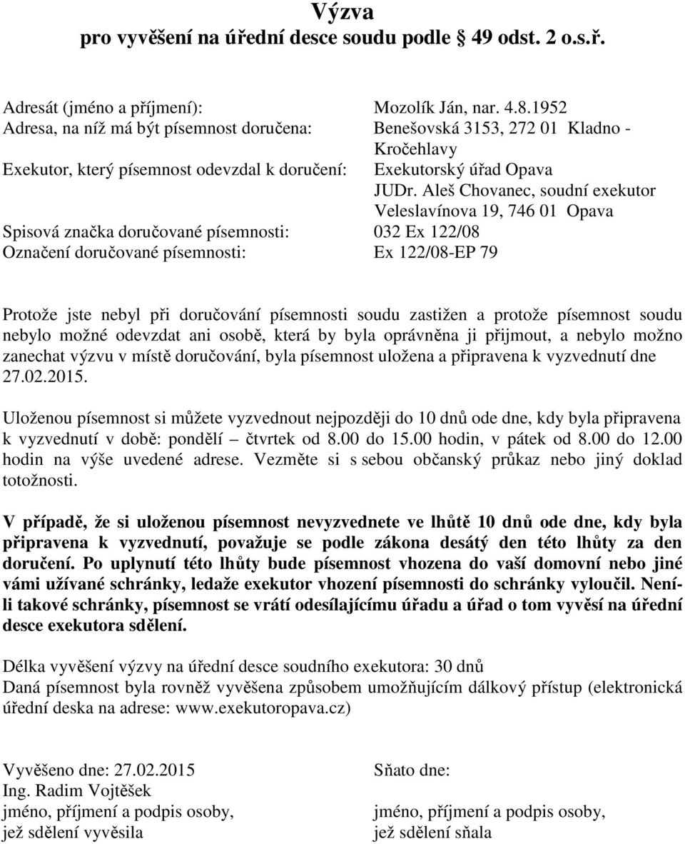 doručované písemnosti: Ex 122/08-EP 79 Exekutorský úřad Opava Protože jste nebyl při doručování písemnosti soudu zastižen a protože písemnost soudu nebylo možné odevzdat ani osobě, která by byla