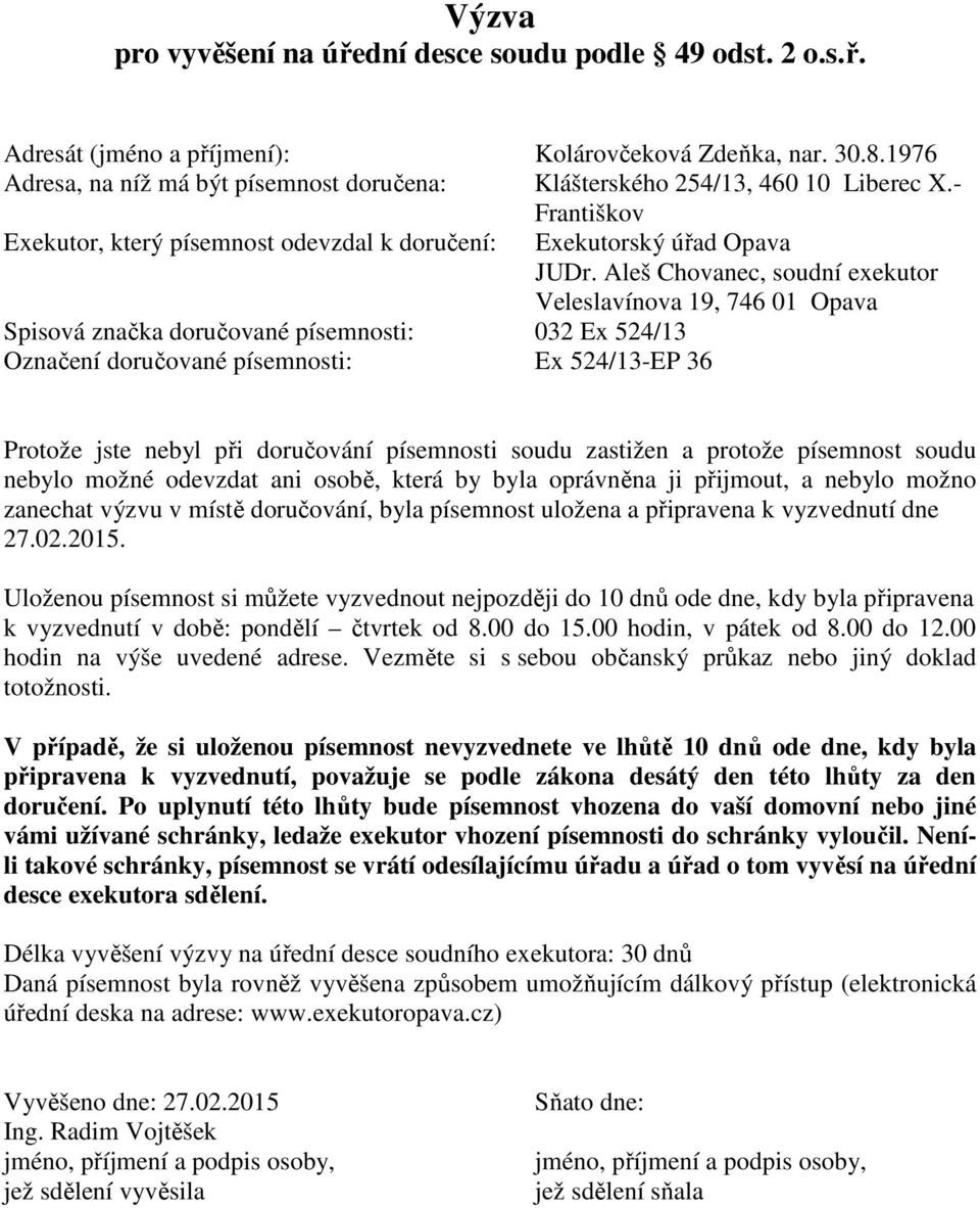 - Františkov Spisová značka doručované písemnosti: 032 Ex 524/13 Označení doručované písemnosti: Ex 524/13-EP 36 Protože jste nebyl při doručování písemnosti soudu zastižen a protože písemnost soudu