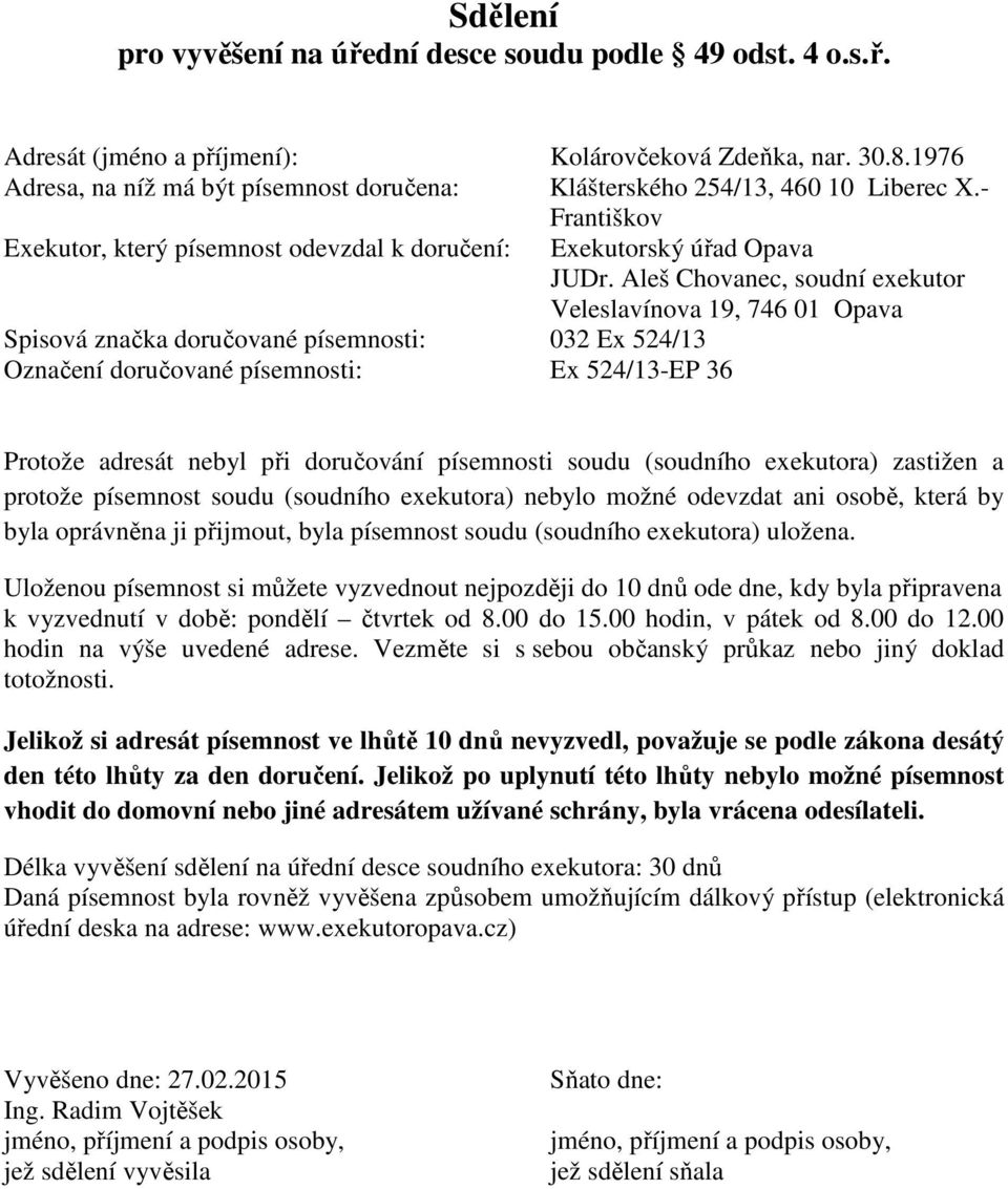 - Františkov Spisová značka doručované písemnosti: 032 Ex 524/13 Označení doručované písemnosti: Ex 524/13-EP 36 Protože adresát nebyl při doručování písemnosti soudu (soudního exekutora) zastižen a