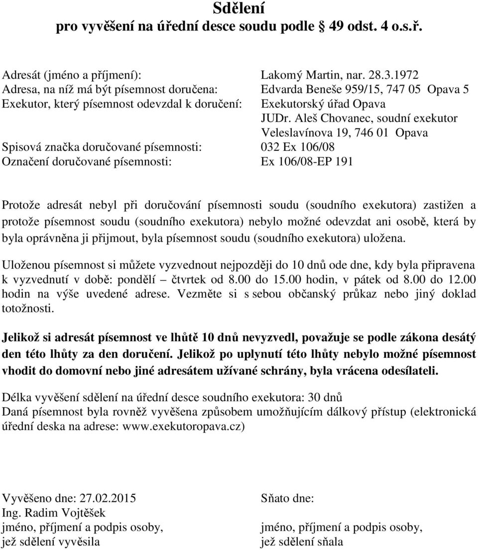 adresát nebyl při doručování písemnosti soudu (soudního exekutora) zastižen a protože písemnost soudu (soudního exekutora) nebylo možné odevzdat ani osobě, která by byla oprávněna ji přijmout, byla