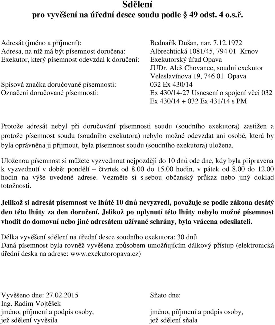 věci 032 Ex 430/14 + 032 Ex 431/14 s PM Protože adresát nebyl při doručování písemnosti soudu (soudního exekutora) zastižen a protože písemnost soudu (soudního exekutora) nebylo možné odevzdat ani