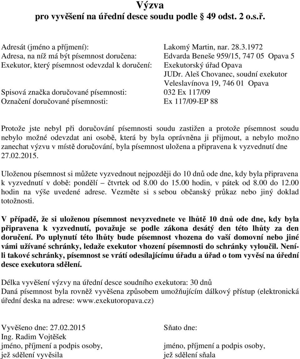 nebyl při doručování písemnosti soudu zastižen a protože písemnost soudu nebylo možné odevzdat ani osobě, která by byla oprávněna ji přijmout, a nebylo možno zanechat výzvu v místě doručování, byla