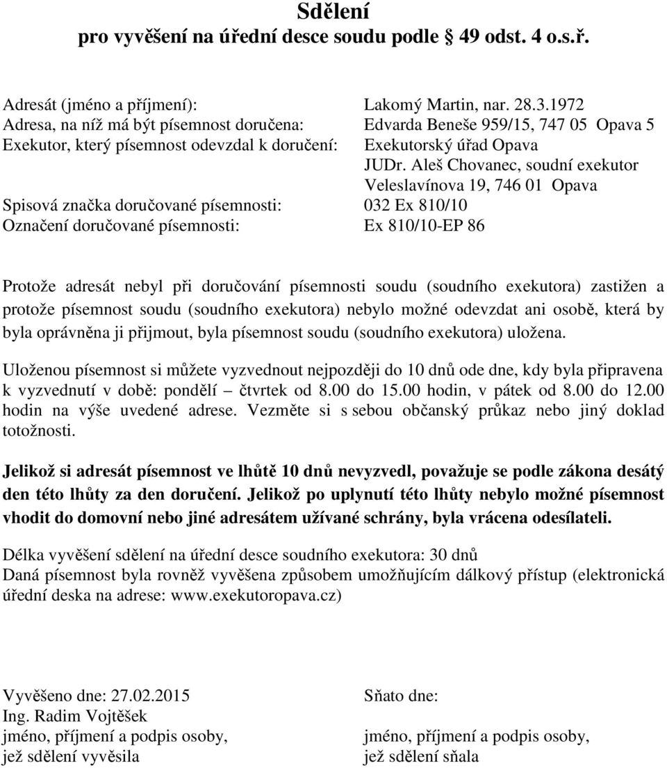 adresát nebyl při doručování písemnosti soudu (soudního exekutora) zastižen a protože písemnost soudu (soudního exekutora) nebylo možné odevzdat ani osobě, která by byla oprávněna ji přijmout, byla