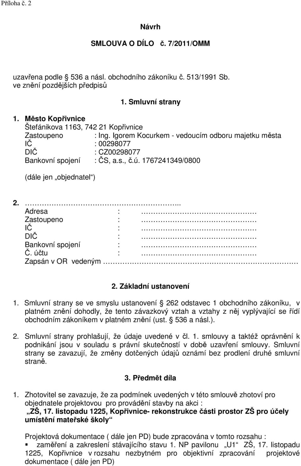 1767241349/0800 (dále jen objednatel ) 2... Adresa : Zastoupeno : IČ : DIČ : Bankovní spojení : Č. účtu : Zapsán v OR vedeným 2. Základní ustanovení 1.