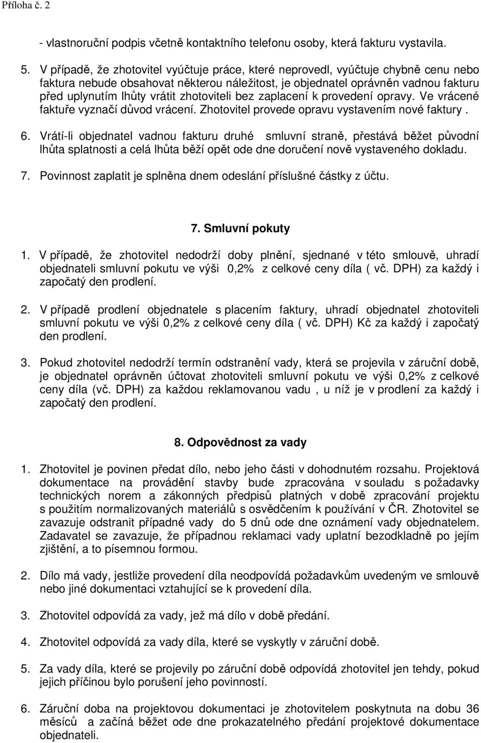 zhotoviteli bez zaplacení k provedení opravy. Ve vrácené faktuře vyznačí důvod vrácení. Zhotovitel provede opravu vystavením nové faktury. 6.