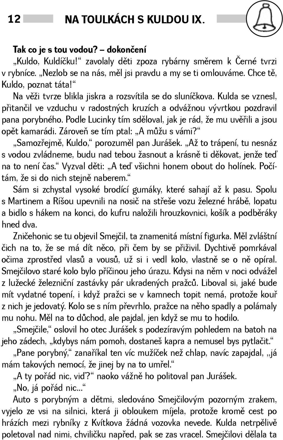 Podle Lucinky tím sdìloval, jak je rád, e mu uvìøili a jsou opìt kamarádi. Zároveò se tím ptal: A mùu s vámi? Samozøejmì, Kuldo, porozumìl pan Juráek.