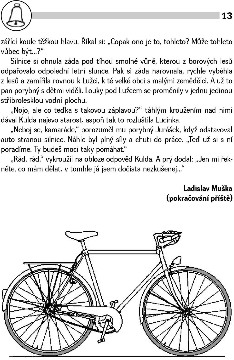 Louky pod Lucem se promìnily v jednu jedinou støíbrolesklou vodní plochu. Nojo, ale co teďka s takovou záplavou? táhlým krouením nad nimi dával Kulda najevo starost, aspoò tak to rozlutila Lucinka.