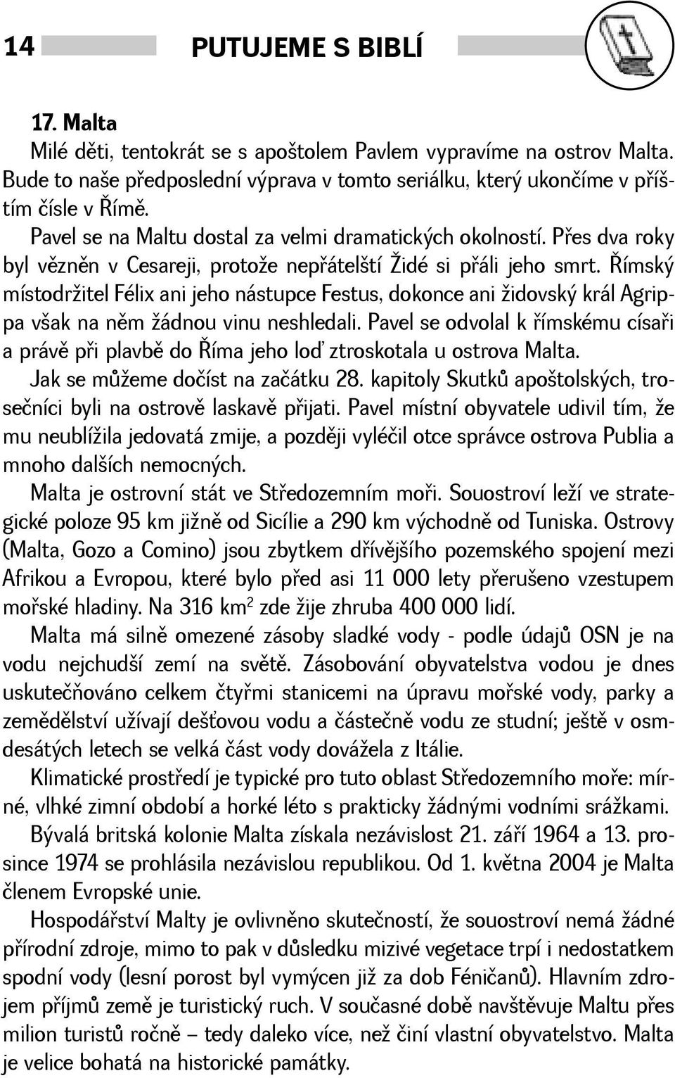 Øímský místodritel Félix ani jeho nástupce Festus, dokonce ani idovský král Agrippa vak na nìm ádnou vinu neshledali.