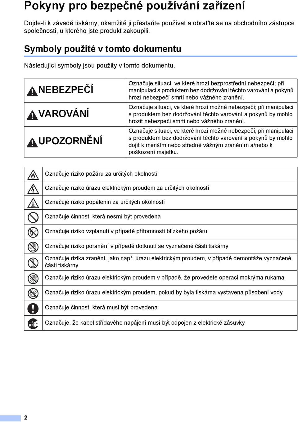 NEBEZPEČÍ VAROVÁNÍ UPOZORNĚNÍ Označuje situaci, ve které hrozí bezprostřední nebezpečí; při manipulaci s produktem bez dodržování těchto varování a pokynů hrozí nebezpečí smrti nebo vážného zranění.