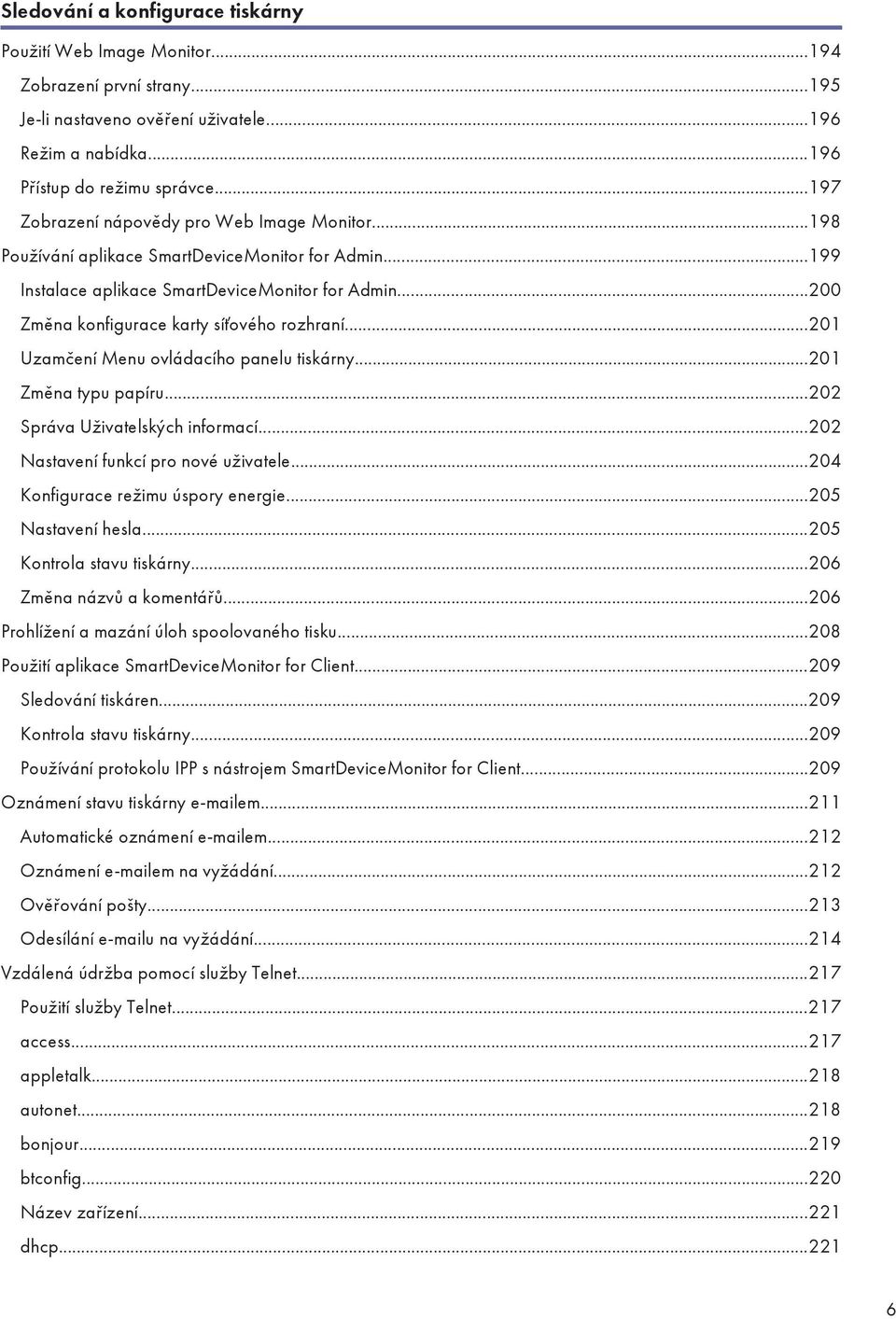 ..200 Změna konfigurace karty síťového rozhraní...201 Uzamčení Menu ovládacího panelu tiskárny...201 Změna typu papíru...202 Správa Uživatelských informací...202 Nastavení funkcí pro nové uživatele.