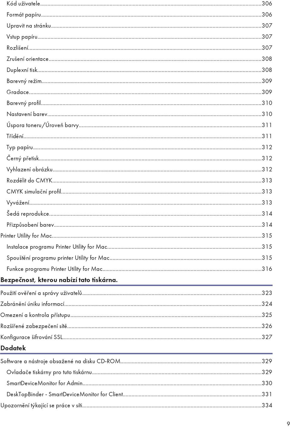 ..313 Šedá reprodukce...314 Přizpůsobení barev...314 Printer Utility for Mac...315 Instalace programu Printer Utility for Mac...315 Spouštění programu printer Utility for Mac.