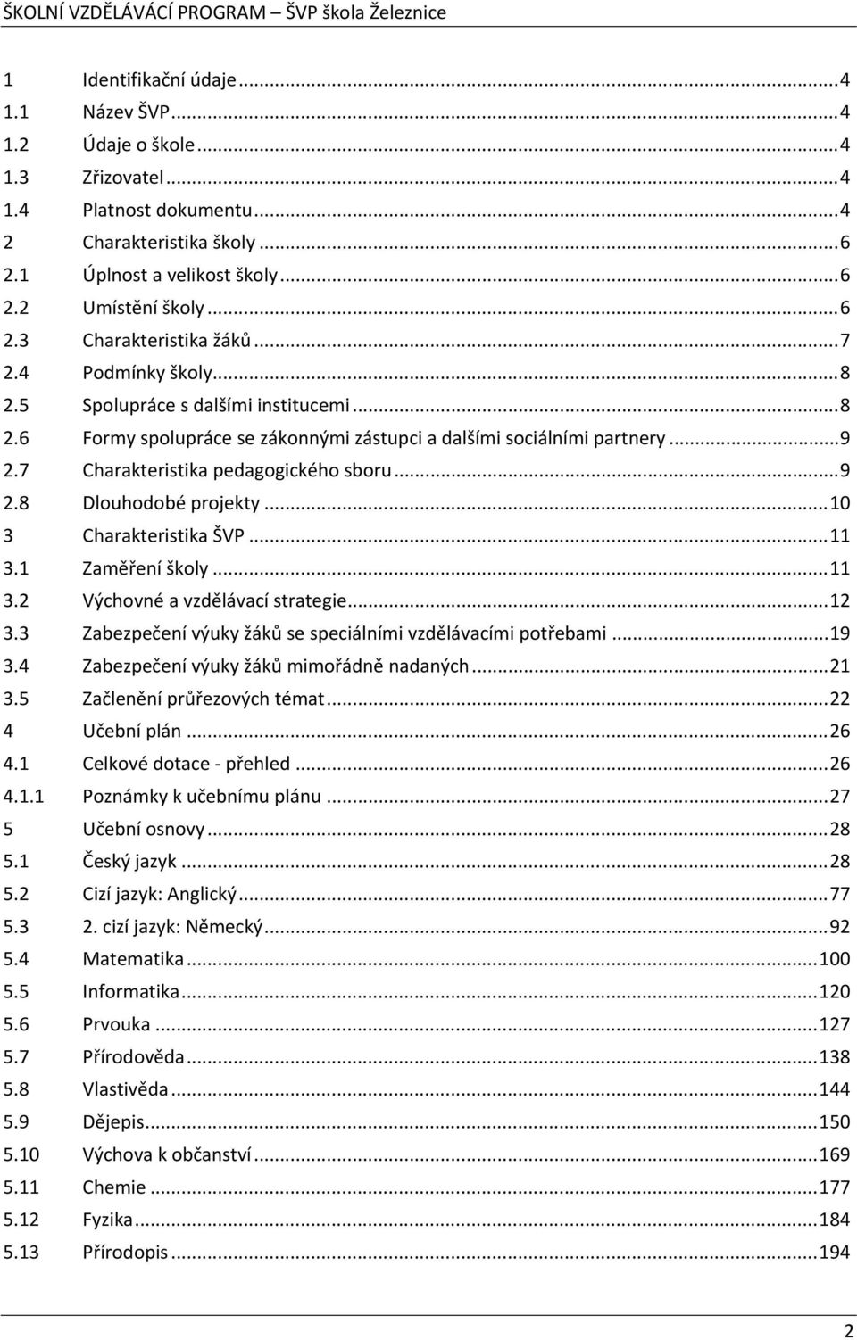 ..10 3 Charakteristika ŠVP...11 3.1 Zaměření školy...11 3.2 Výchovné a vzdělávací strategie...12 3.3 Zabezpečení výuky žáků se speciálními vzdělávacími potřebami...19 3.