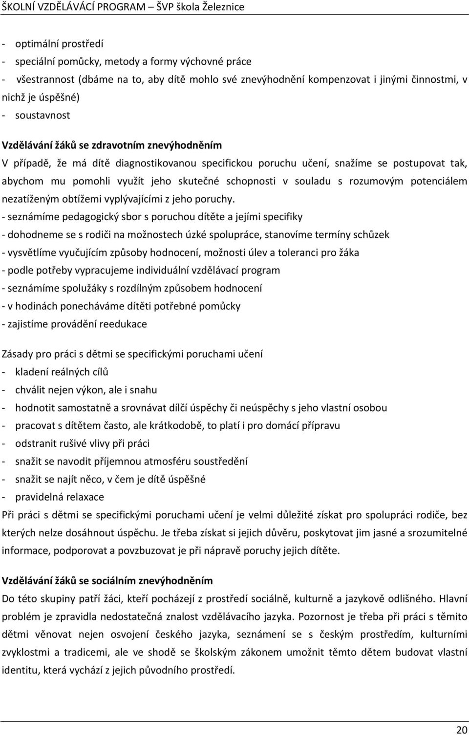 rozumovým potenciálem nezatíženým obtížemi vyplývajícími z jeho poruchy.