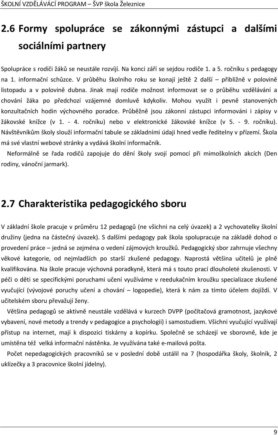 Jinak mají rodiče možnost informovat se o průběhu vzdělávání a chování žáka po předchozí vzájemné domluvě kdykoliv. Mohou využít i pevně stanovených konzultačních hodin výchovného poradce.