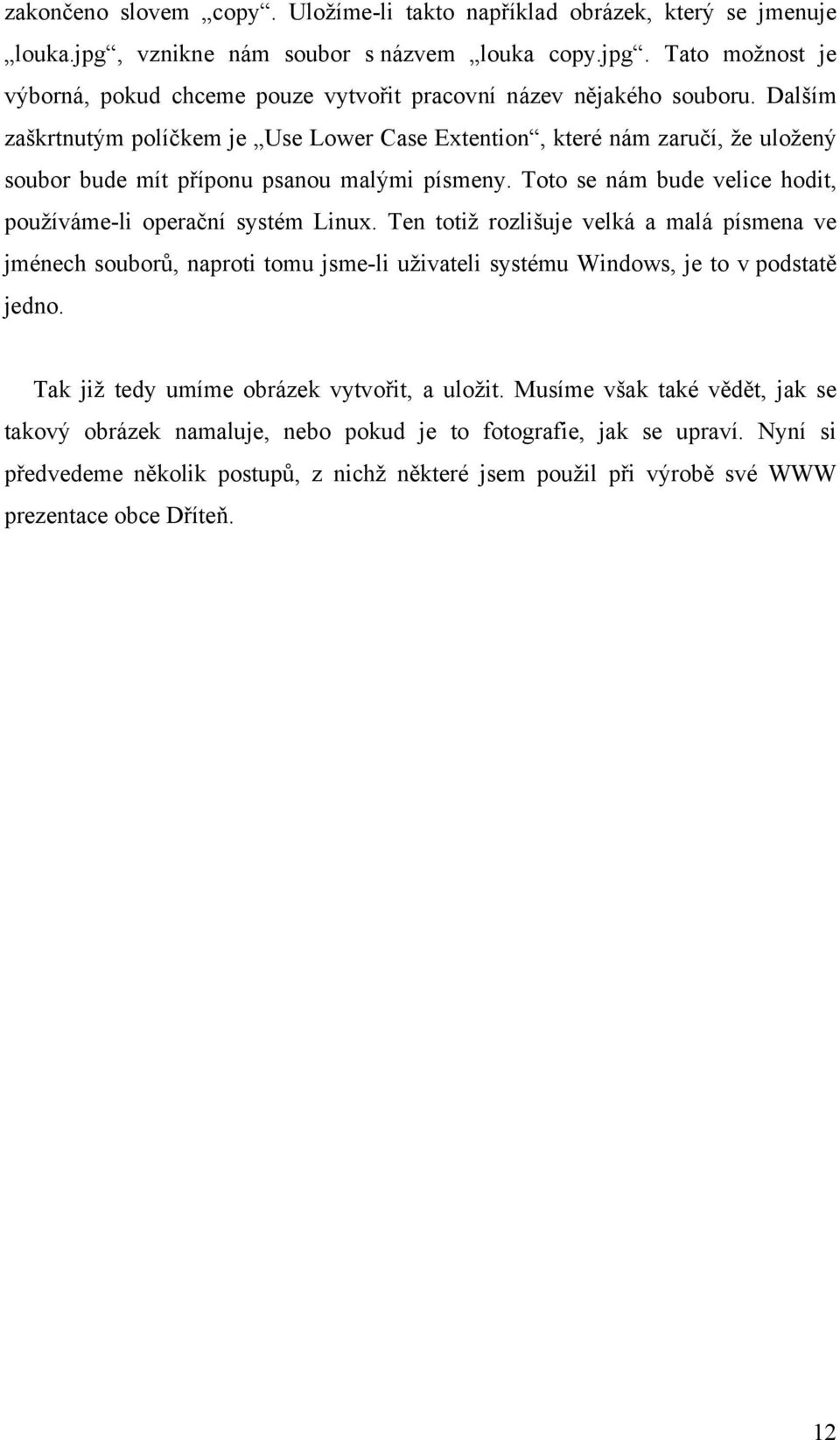 Ten totiž rozlišuje velká a malá písmena ve jménech souborů, naproti tomu jsme-li uživateli systému Windows, je to v podstatě jedno. Tak již tedy umíme obrázek vytvořit, a uložit.