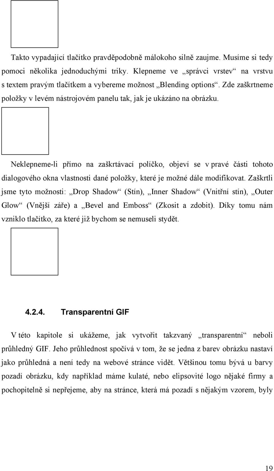 Neklepneme-li přímo na zaškrtávací políčko, objeví se v pravé části tohoto dialogového okna vlastnosti dané položky, které je možné dále modifikovat.