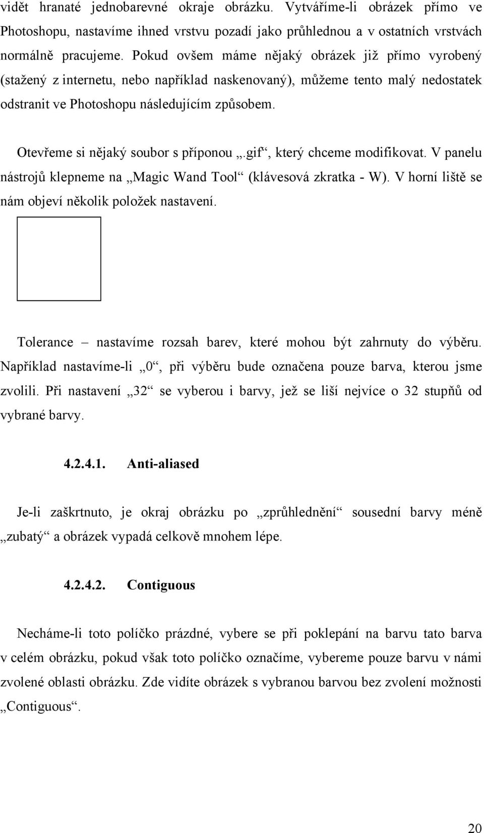 Otevřeme si nějaký soubor s příponou.gif, který chceme modifikovat. V panelu nástrojů klepneme na Magic Wand Tool (klávesová zkratka - W). V horní liště se nám objeví několik položek nastavení.