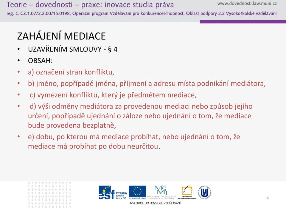 provedenou mediaci nebo způsob jejího určení, popřípadě ujednání o záloze nebo ujednání o tom, že mediace bude