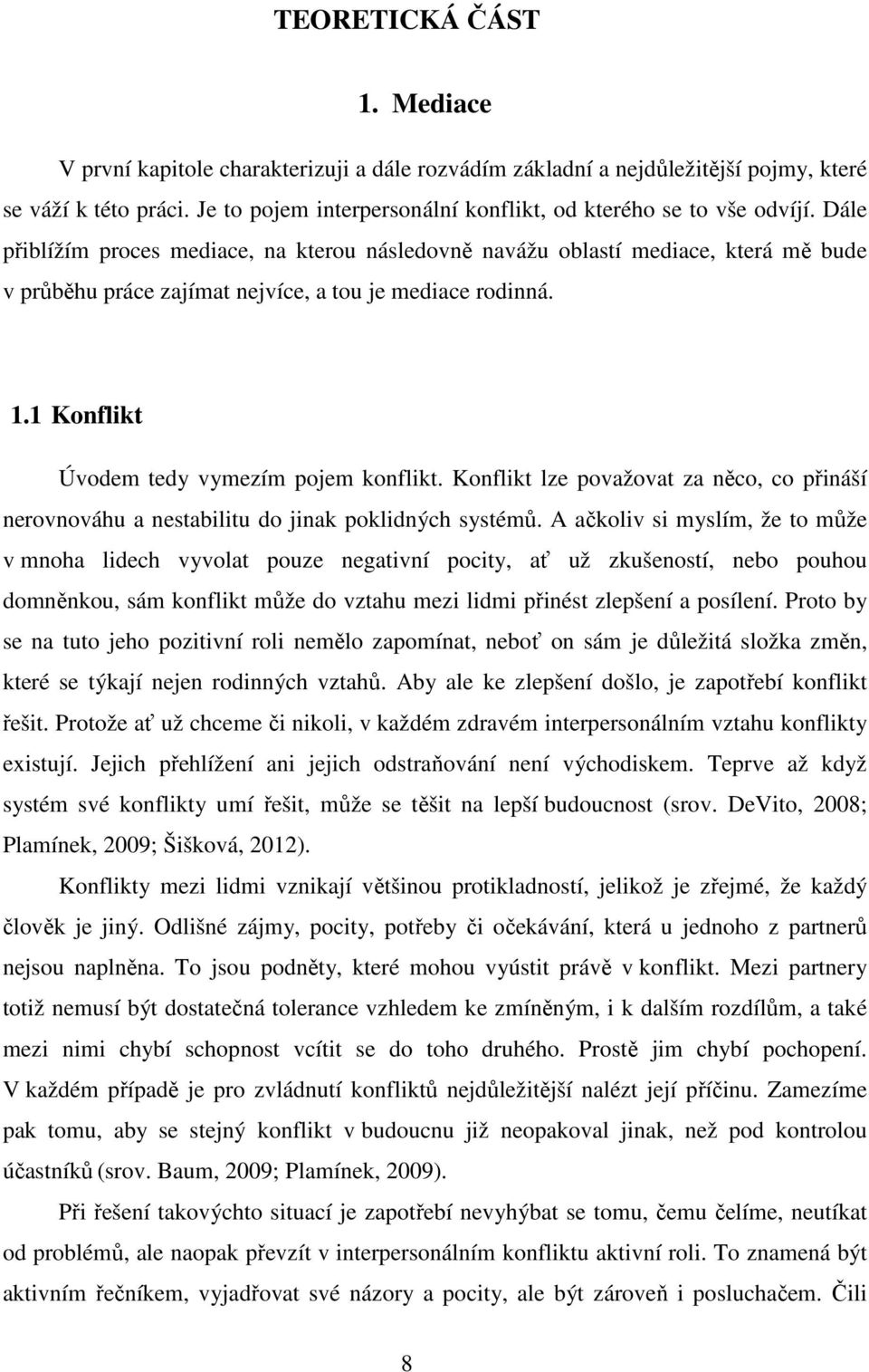 Dále přiblížím proces mediace, na kterou následovně navážu oblastí mediace, která mě bude v průběhu práce zajímat nejvíce, a tou je mediace rodinná. 1.1 Konflikt Úvodem tedy vymezím pojem konflikt.