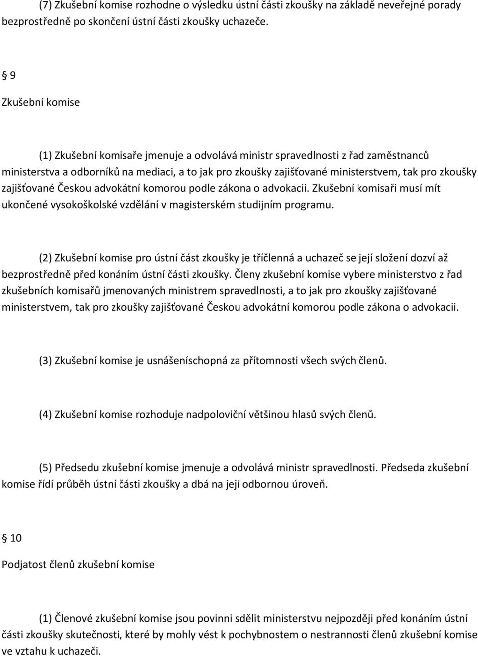 zajišťované Českou advokátní komorou podle zákona o advokacii. Zkušební komisaři musí mít ukončené vysokoškolské vzdělání v magisterském studijním programu.