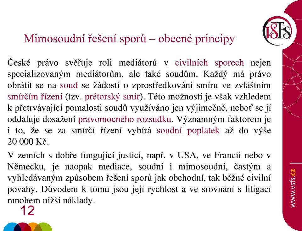 Této možnosti je však vzhledem k přetrvávající pomalosti soudů využíváno jen výjimečně, neboť se jí oddaluje dosažení pravomocného rozsudku.