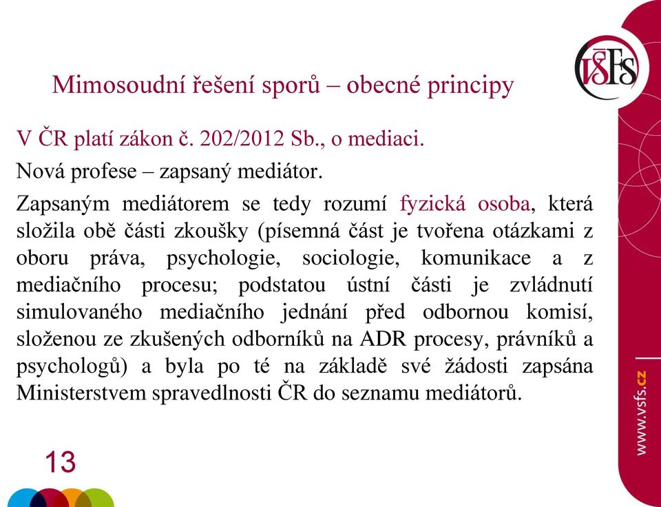 psychologie, sociologie, komunikace a z mediačního procesu; podstatou ústní části je zvládnutí simulovaného mediačního jednání před