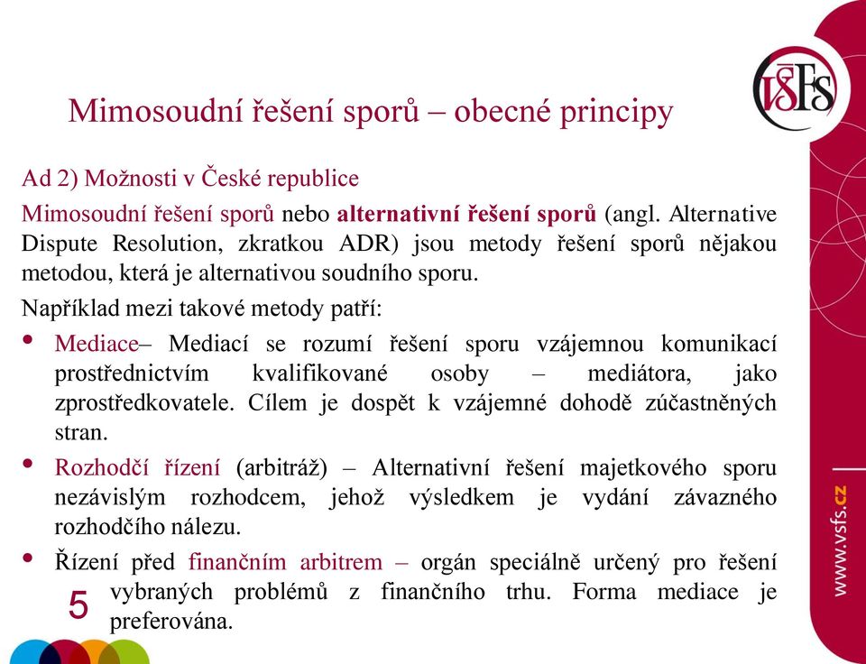 Například mezi takové metody patří: Mediace Mediací se rozumí řešení sporu vzájemnou komunikací prostřednictvím kvalifikované osoby mediátora, jako zprostředkovatele.