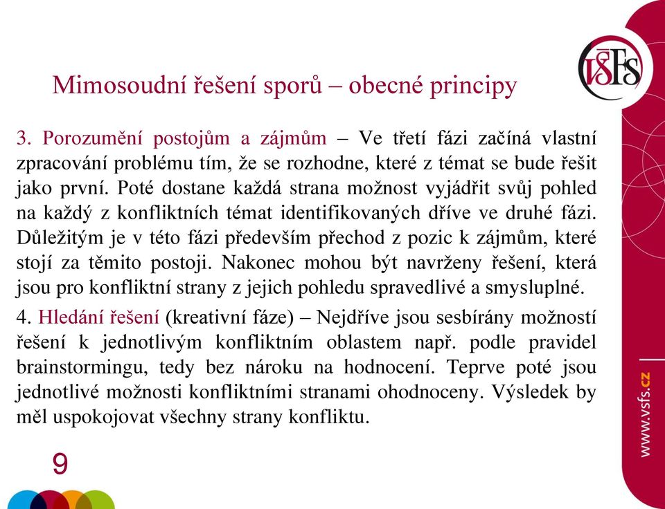 Důležitým je v této fázi především přechod z pozic k zájmům, které stojí za těmito postoji.