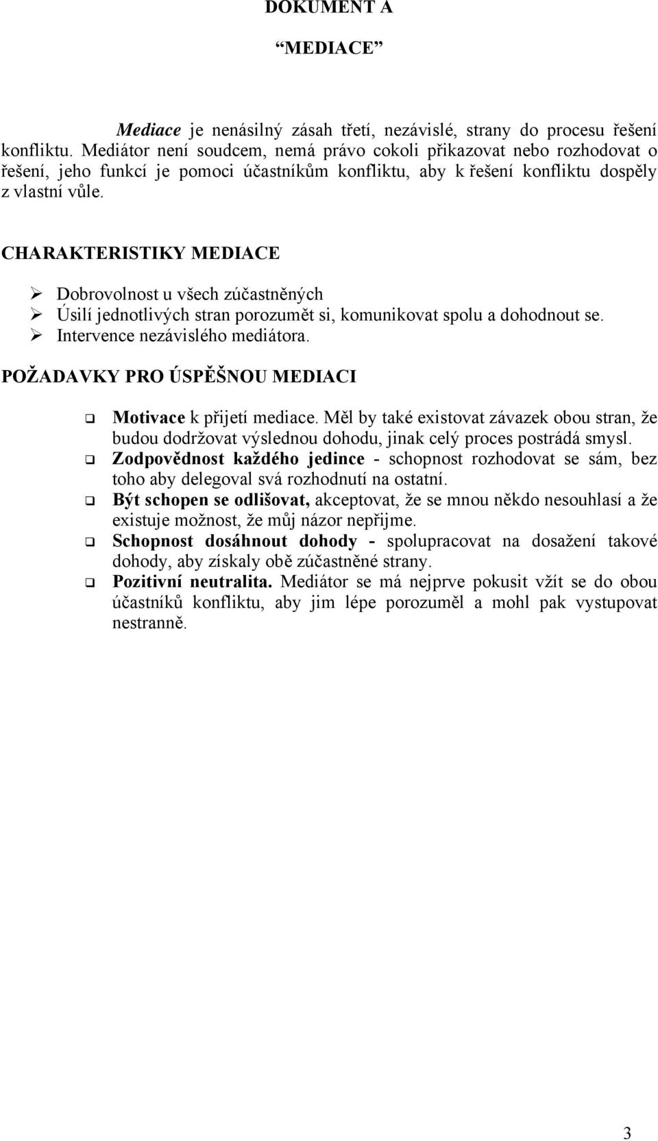 CHARAKTERISTIKY MEDIACE Dobrovolnost u všech zúčastněných Úsilí jednotlivých stran porozumět si, komunikovat spolu a dohodnout se. Intervence nezávislého mediátora.