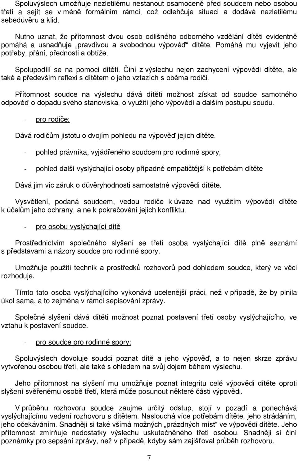 Spolupodílí se na pomoci dítěti. Činí z výslechu nejen zachycení výpovědi dítěte, ale také a především reflexi s dítětem o jeho vztazích s oběma rodiči.