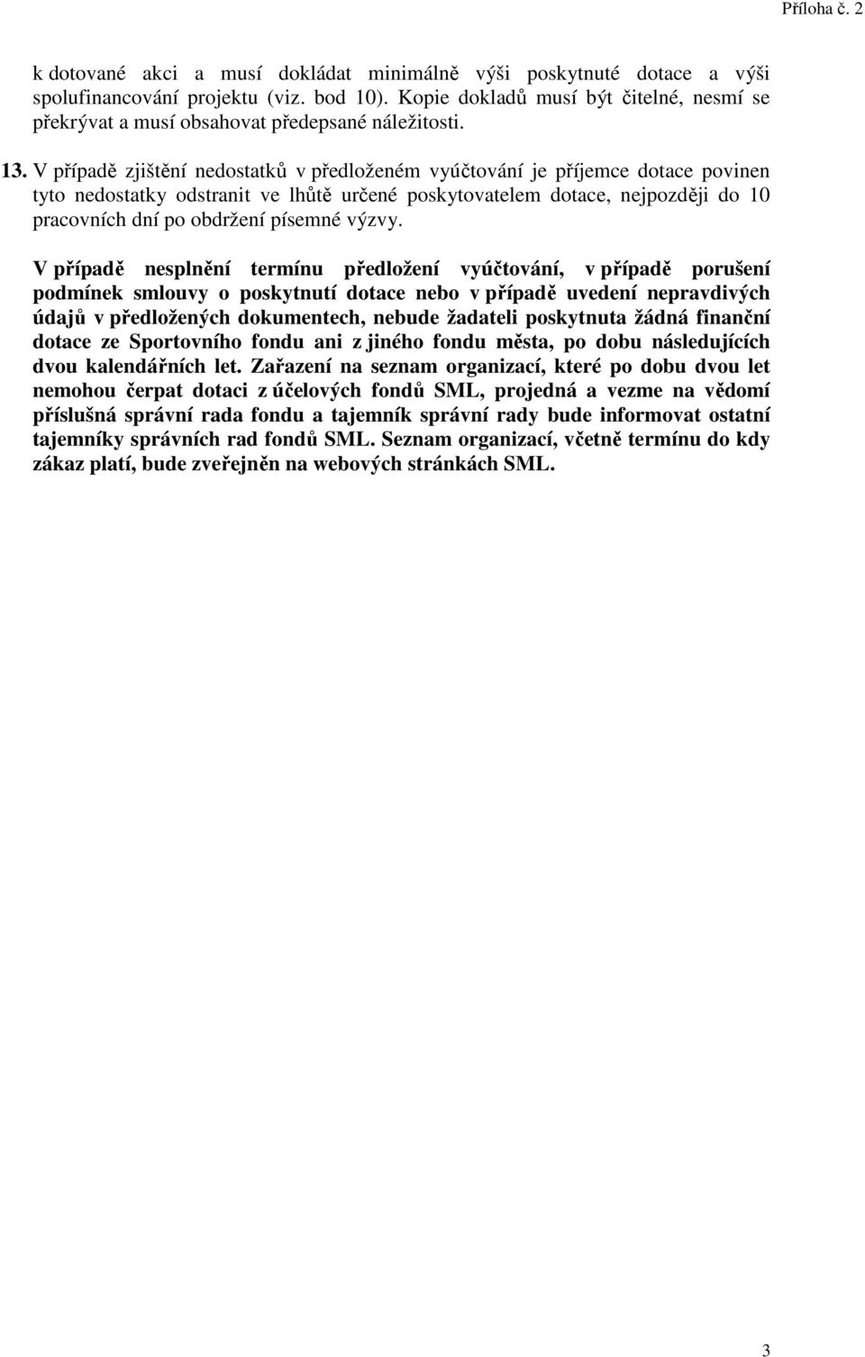 V případě zjištění nedostatků v předloženém vyúčtování je příjemce dotace povinen tyto nedostatky odstranit ve lhůtě určené poskytovatelem dotace, nejpozději do 10 pracovních dní po obdržení písemné