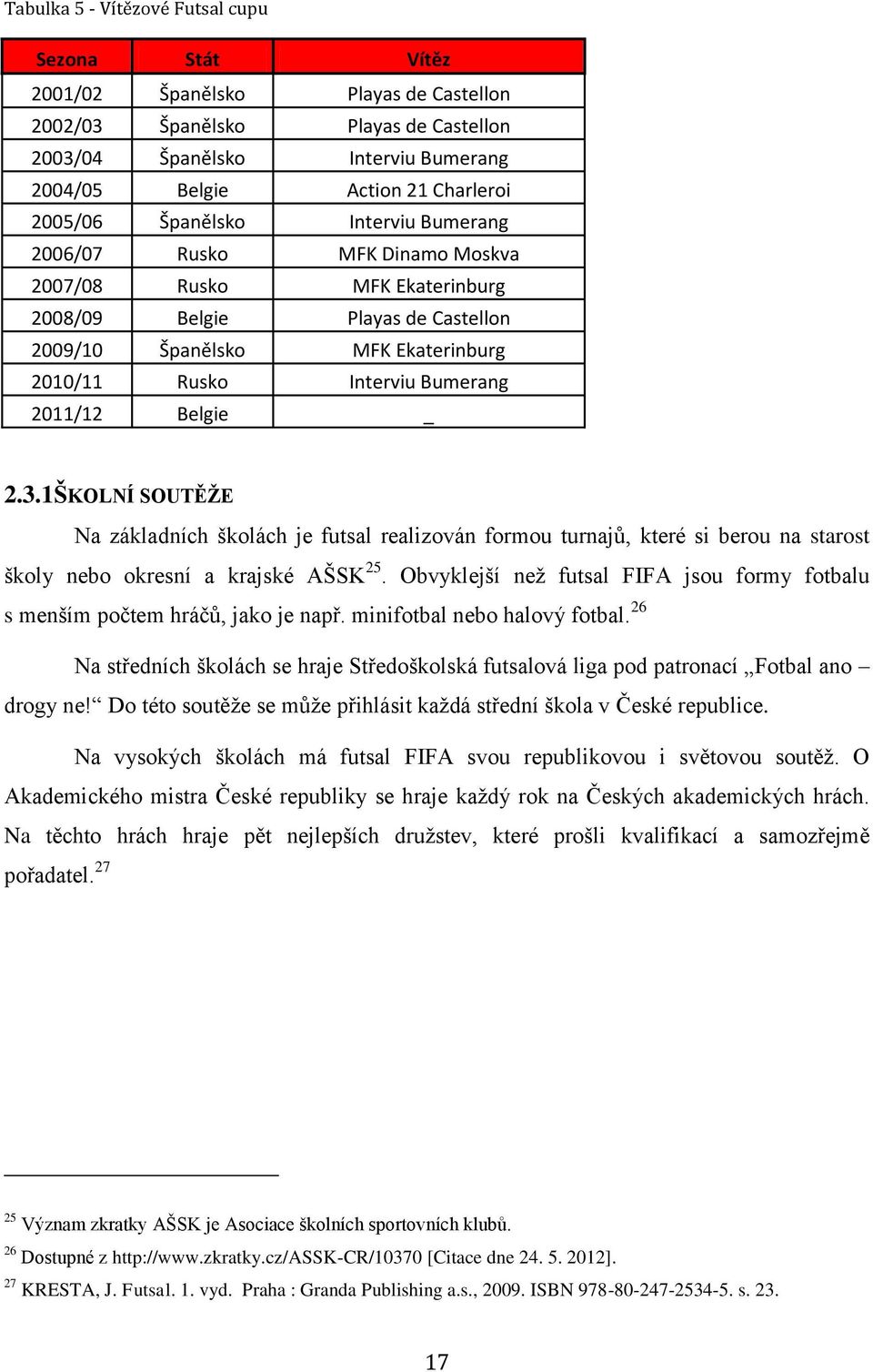 Bumerang 2011/12 Belgie _ 2.3.1ŠKOLNÍ SOUTĚŽE Na základních školách je futsal realizován formou turnajů, které si berou na starost školy nebo okresní a krajské AŠSK 25.