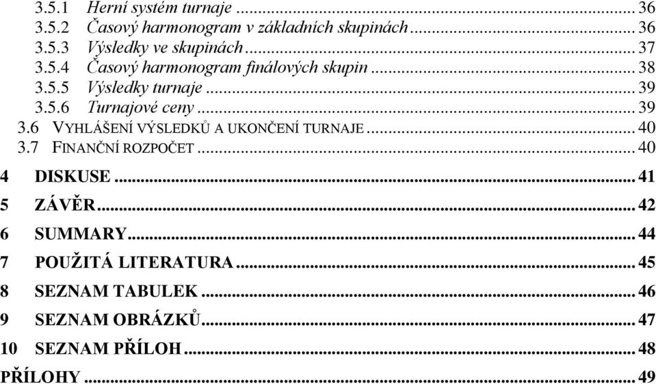 5.6 Turnajové ceny... 39 3.6 VYHLÁŠENÍ VÝSLEDKŮ A UKONČENÍ TURNAJE... 40 3.7 FINANČNÍ ROZPOČET... 40 4 DISKUSE.