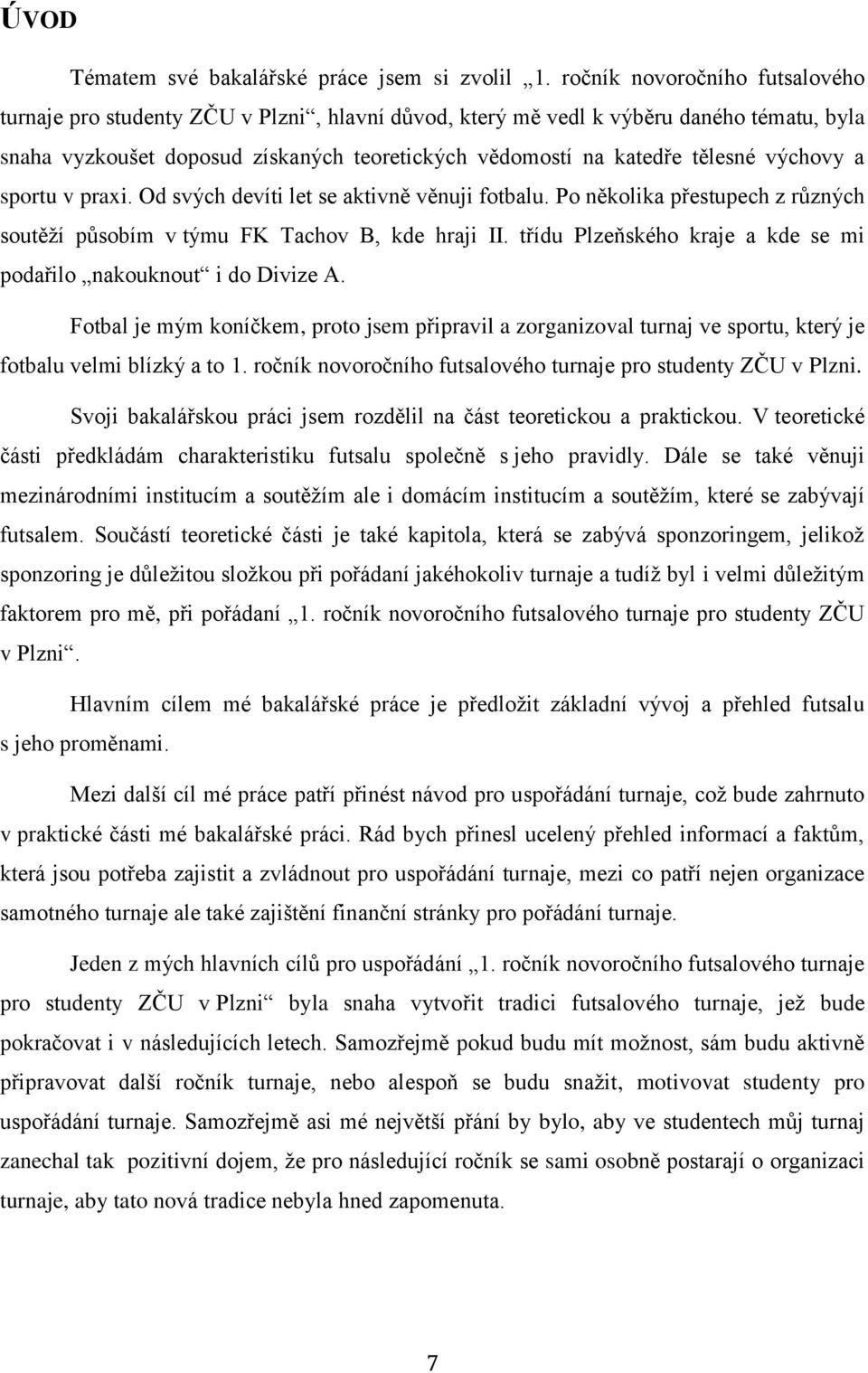 výchovy a sportu v praxi. Od svých devíti let se aktivně věnuji fotbalu. Po několika přestupech z různých soutěží působím v týmu FK Tachov B, kde hraji II.