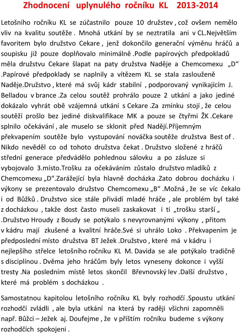 podle papírových předpokladů měla družstvu Cekare šlapat na paty družstva Naděje a Chemcomexu D.Papírové předpoklady se naplnily a vítězem KL se stala zaslouženě Naděje.