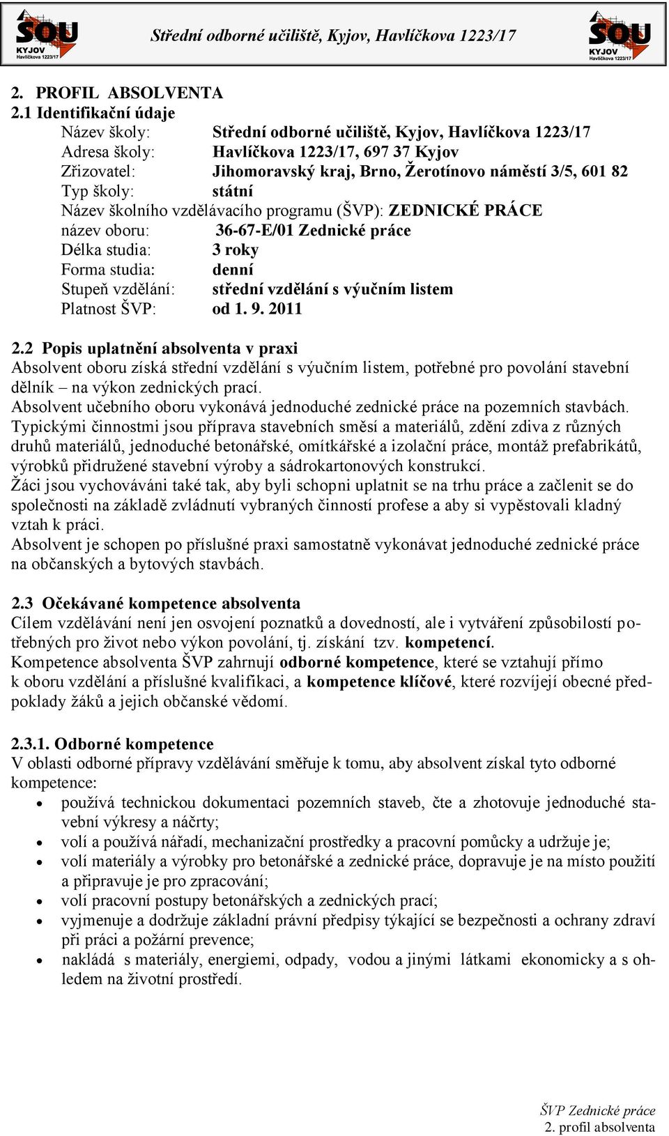 82 Typ školy: státní Název školního vzdělávacího programu (ŠVP): ZEDNICKÉ PRÁCE název oboru: 36-67-E/01 Zednické práce Délka studia: 3 roky Forma studia: denní Stupeň vzdělání: střední vzdělání s