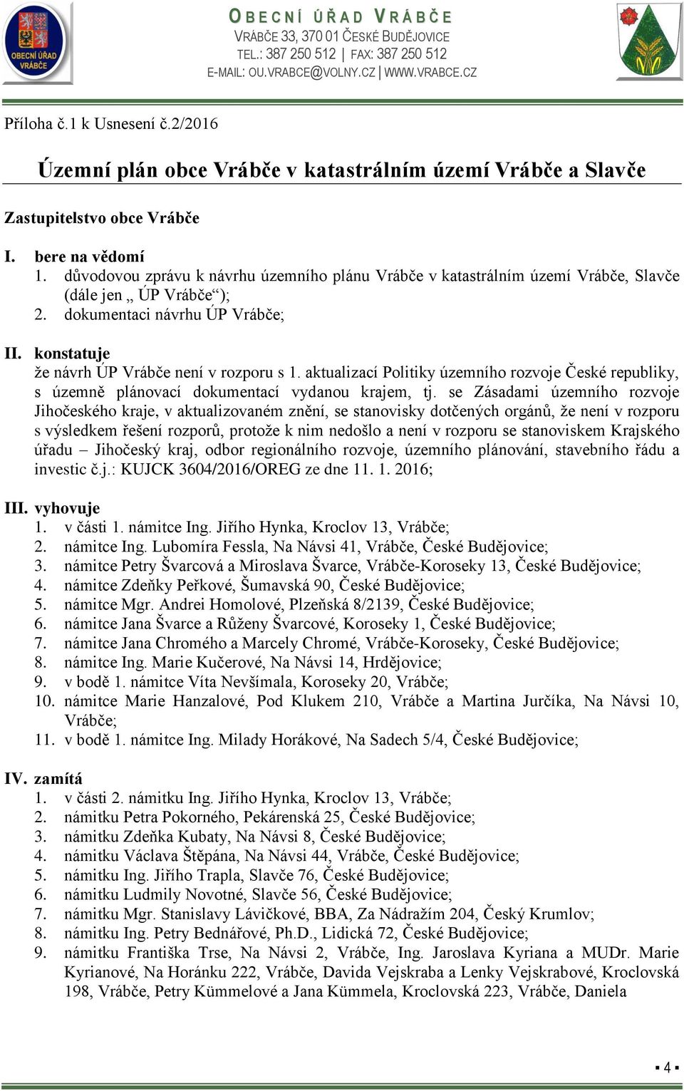 aktualizací Politiky územního rozvoje České republiky, s územně plánovací dokumentací vydanou krajem, tj.