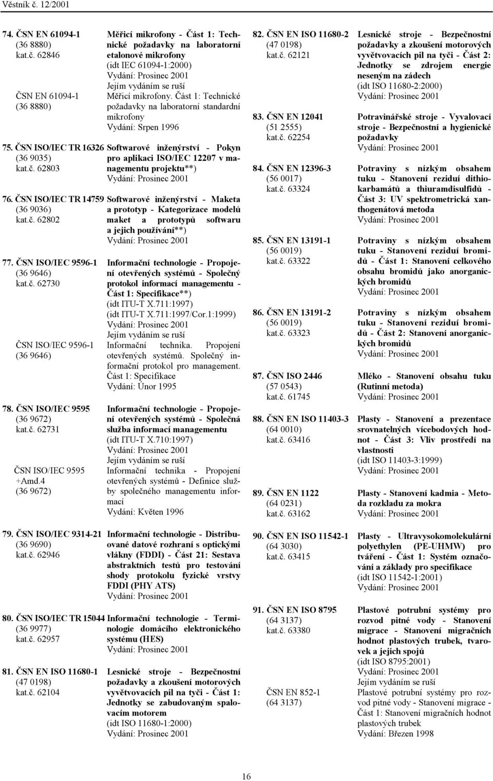 Část 1: Technické požadavky na laboratorní standardní mikrofony Vydání: Srpen 1996 Softwarové inženýrství - Pokyn pro aplikaci ISO/IEC 12207 v managementu projektu**) Softwarové inženýrství - Maketa